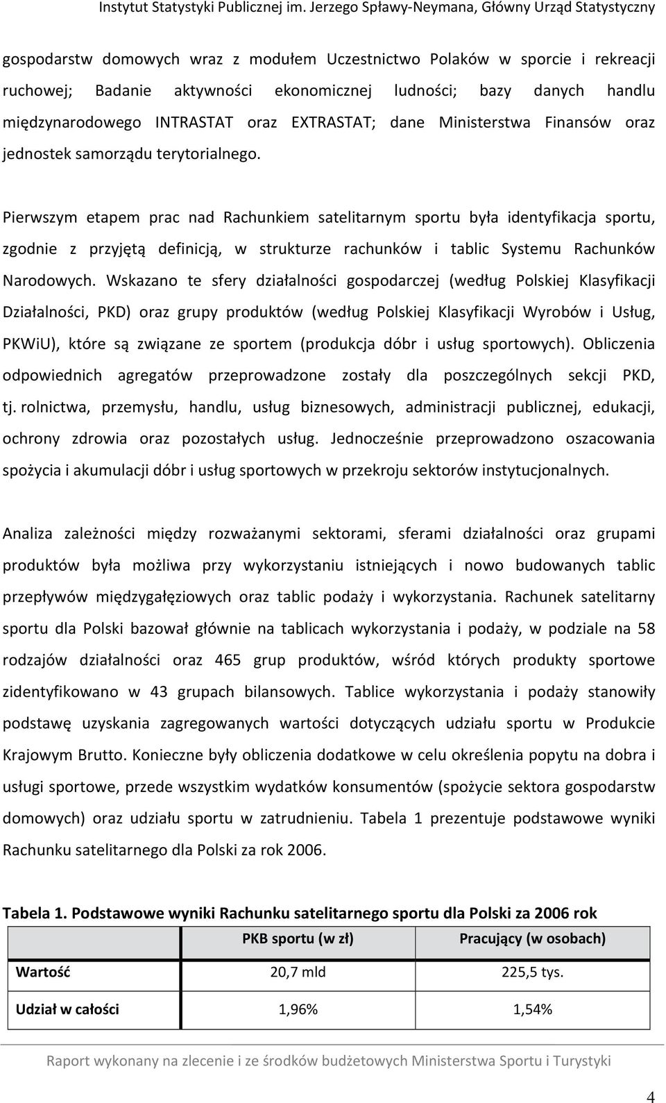 Pierwszym etapem prac nad Rachunkiem satelitarnym sportu była identyfikacja sportu, zgodnie z przyjętą definicją, w strukturze rachunków i tablic Systemu Rachunków Narodowych.