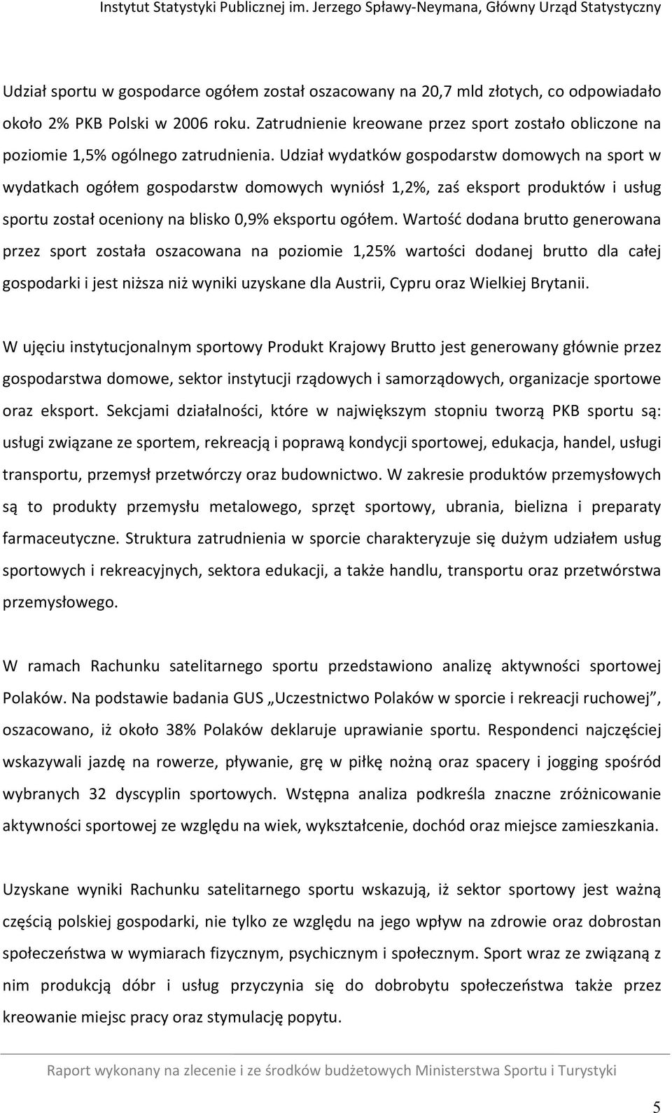 Udział wydatków gospodarstw domowych na sport w wydatkach ogółem gospodarstw domowych wyniósł 1,2%, zaś eksport produktów i usług sportu został oceniony na blisko 0,9% eksportu ogółem.