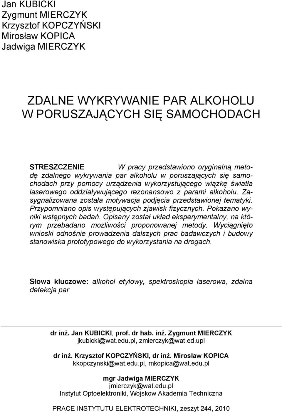 Zasygnalizowana została motywacja podjęcia przedstawionej tematyki. Przypomniano opis występujących zjawisk fizycznych. Pokazano wyniki wstępnych badań.