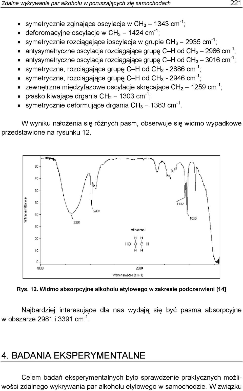 rozciągające grupę C H od CH 2-2886 cm -1 ; symetryczne, rozciągające grupę C H od CH 3-2946 cm -1 ; zewnętrzne międzyfazowe oscylacje skręcające CH 2 1259 cm -1 ; płasko kiwające drgania CH 2 1303