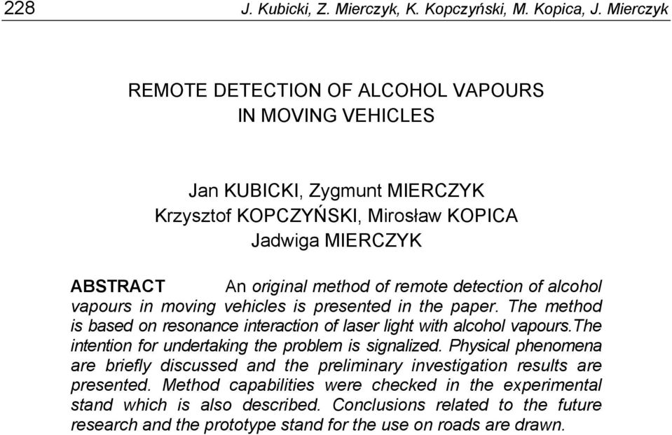 remote detection of alcohol vapours in moving vehicles is presented in the paper. The method is based on resonance interaction of laser light with alcohol vapours.