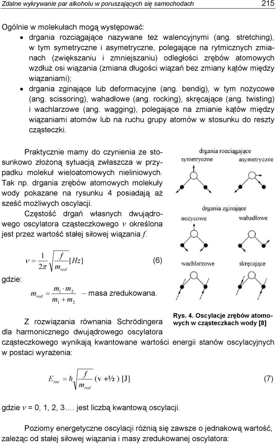 między wiązaniami); drgania zginające lub deformacyjne (ang. bendig), w tym nożycowe (ang. scissoring), wahadłowe (ang. rocking), skręcające (ang. twisting) i wachlarzowe (ang.