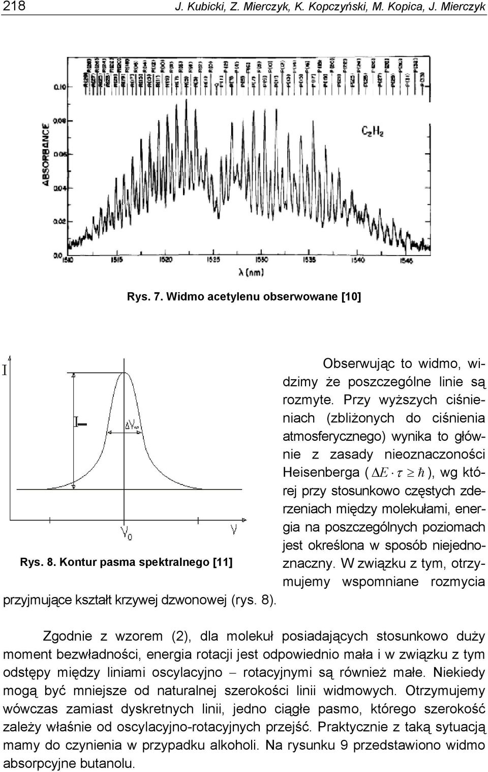 Przy wyższych ciśnieniach (zbliżonych do ciśnienia atmosferycznego) wynika to głównie z zasady nieoznaczoności Heisenberga ( ΔE τ ), wg której przy stosunkowo częstych zderzeniach między molekułami,