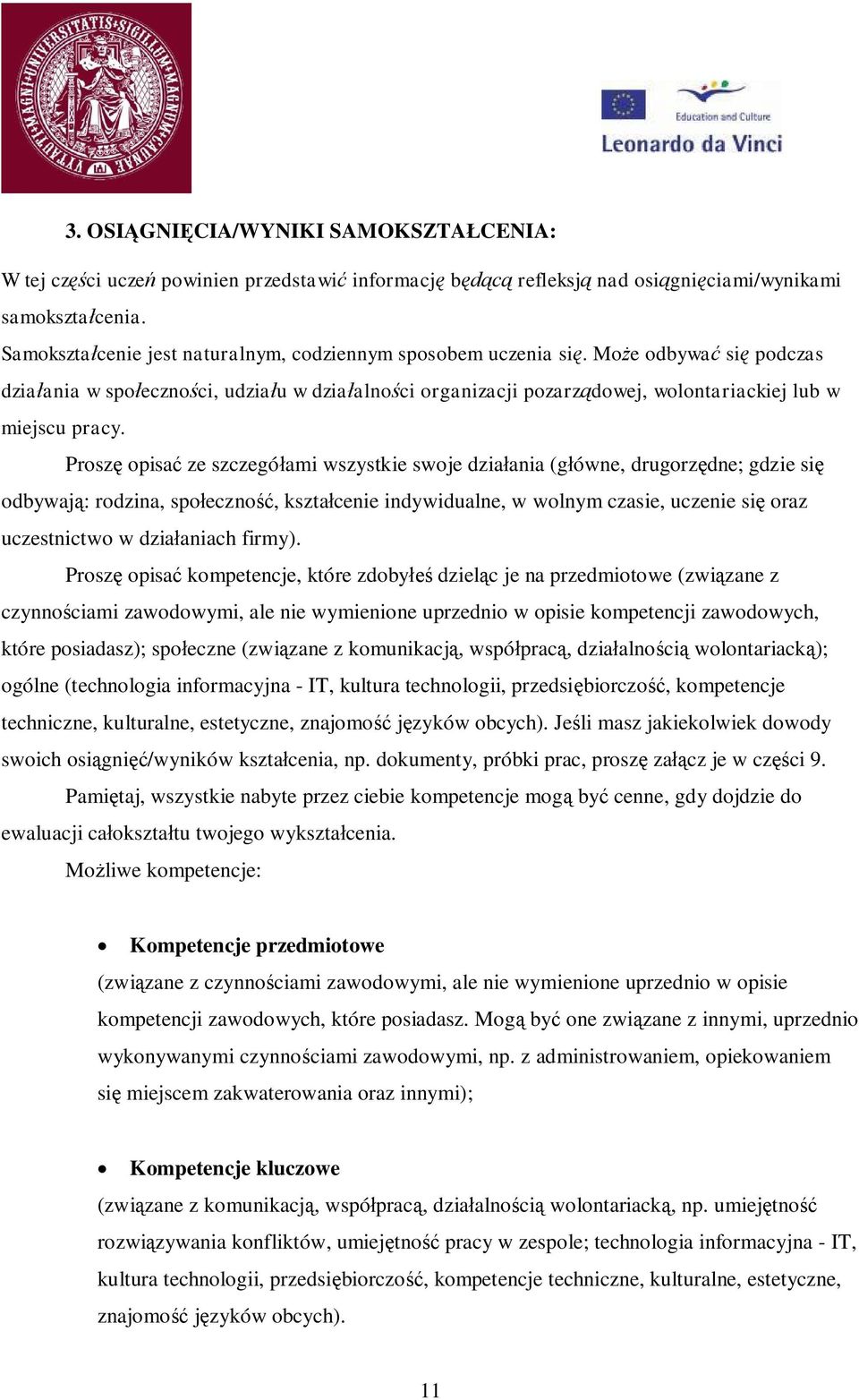 Prosz opisa ze szczegó ami wszystkie swoje dzia ania (g ówne, drugorz dne; gdzie si odbywaj : rodzina, spo eczno, kszta cenie indywidualne, w wolnym czasie, uczenie si oraz uczestnictwo w dzia aniach