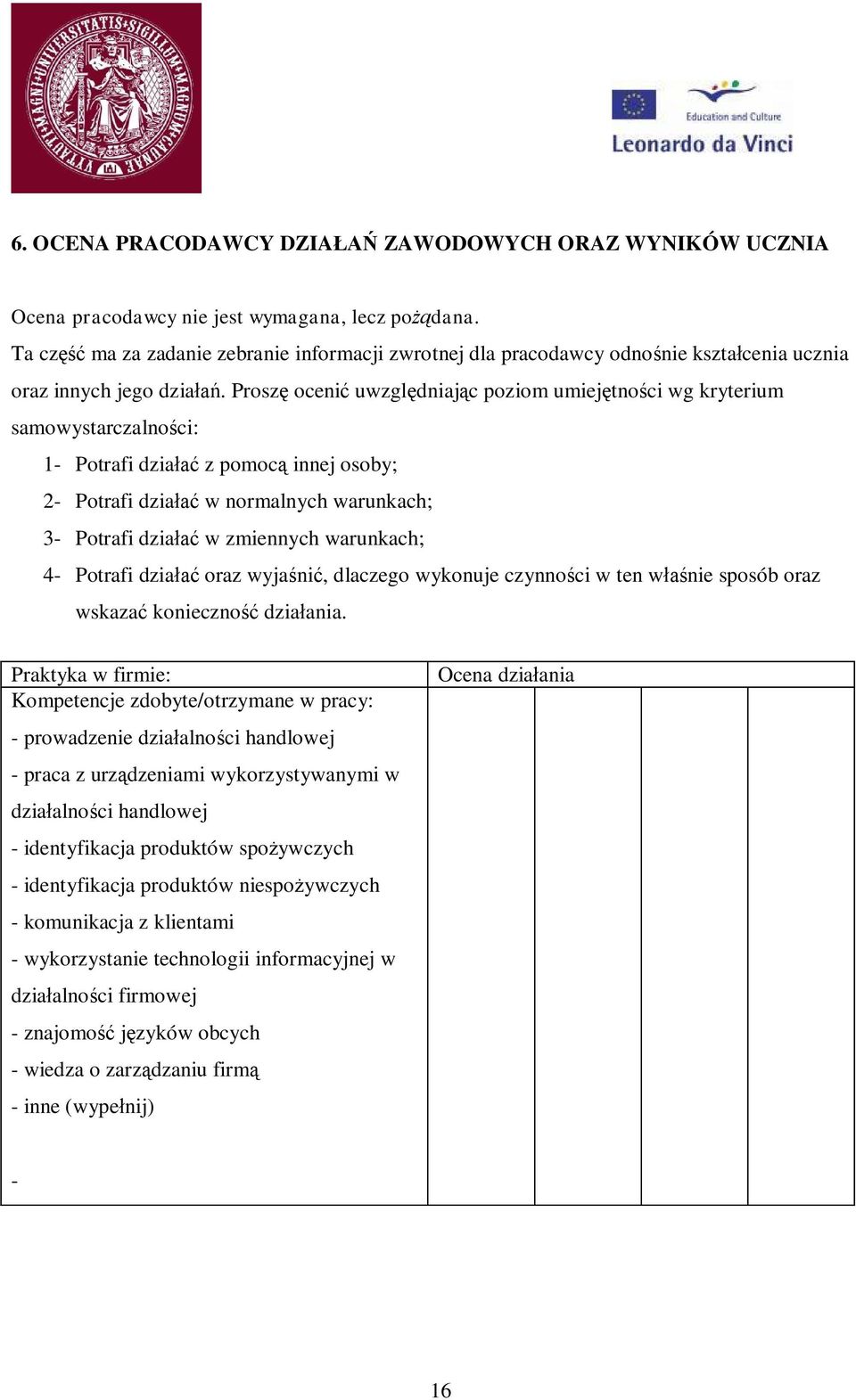 Prosz oceni uwzgl dniaj c poziom umiej tno ci wg kryterium samowystarczalno ci: 1- Potrafi dzia z pomoc innej osoby; 2- Potrafi dzia w normalnych warunkach; 3- Potrafi dzia w zmiennych warunkach; 4-