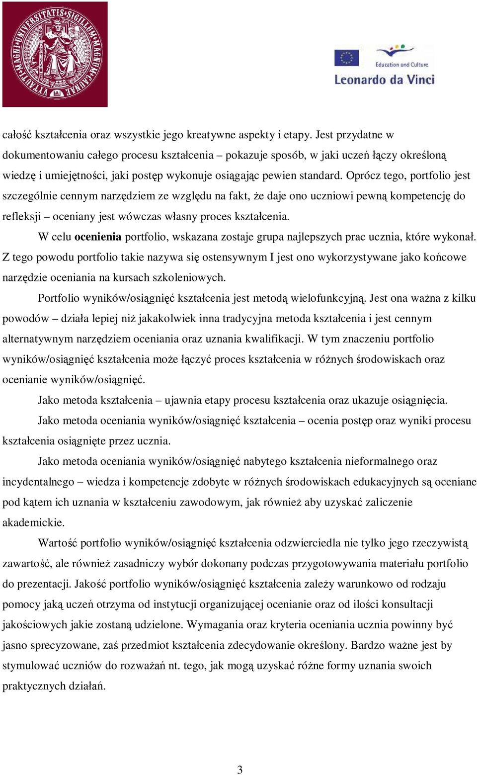 Oprócz tego, portfolio jest szczególnie cennym narz dziem ze wzgl du na fakt, e daje ono uczniowi pewn kompetencj do refleksji oceniany jest wówczas w asny proces kszta cenia.