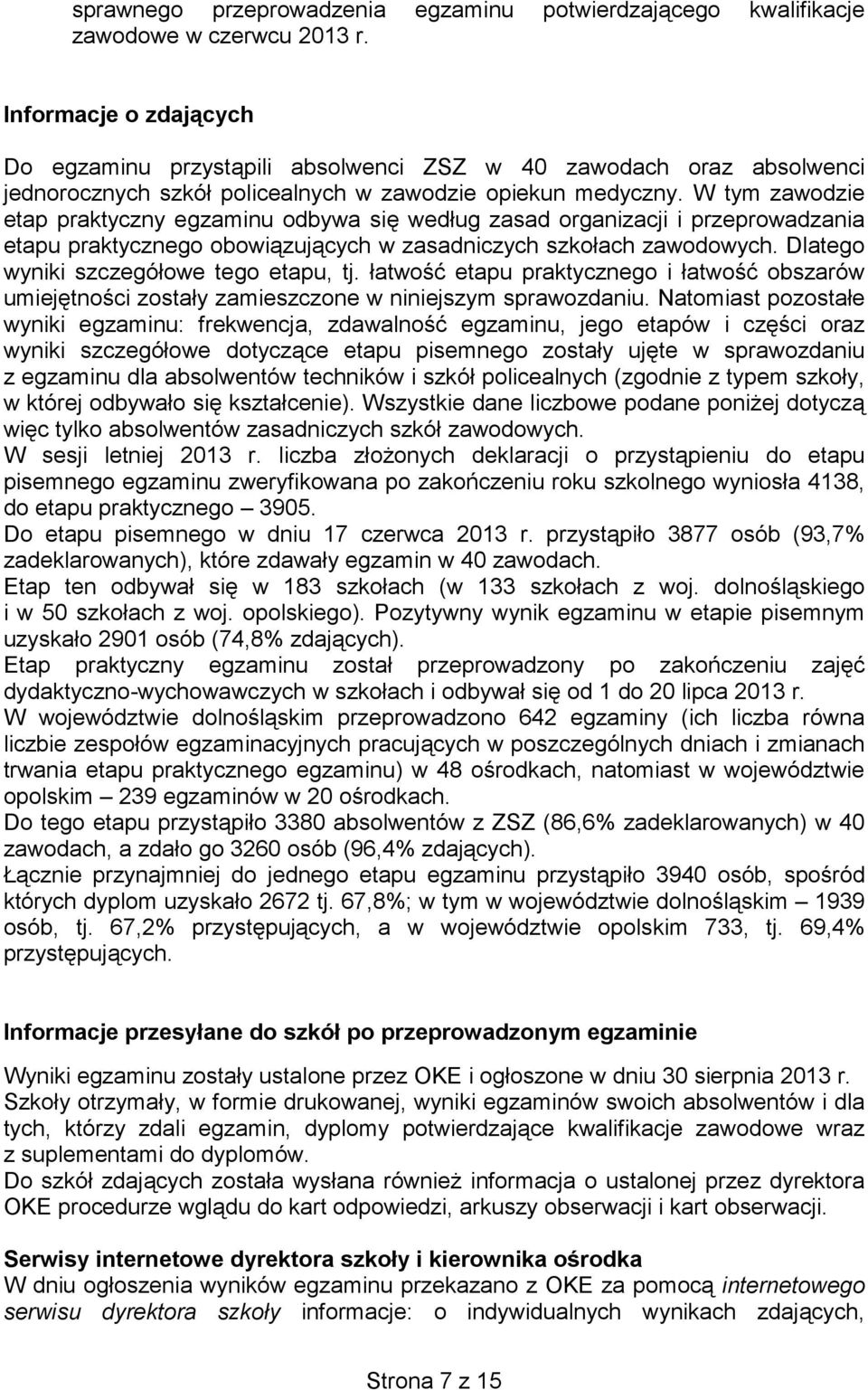 W tym zawodzie etap praktyczny egzaminu odbywa się według zasad organizacji i przeprowadzania etapu praktycznego obowiązujących w zasadniczych szkołach zawodowych.