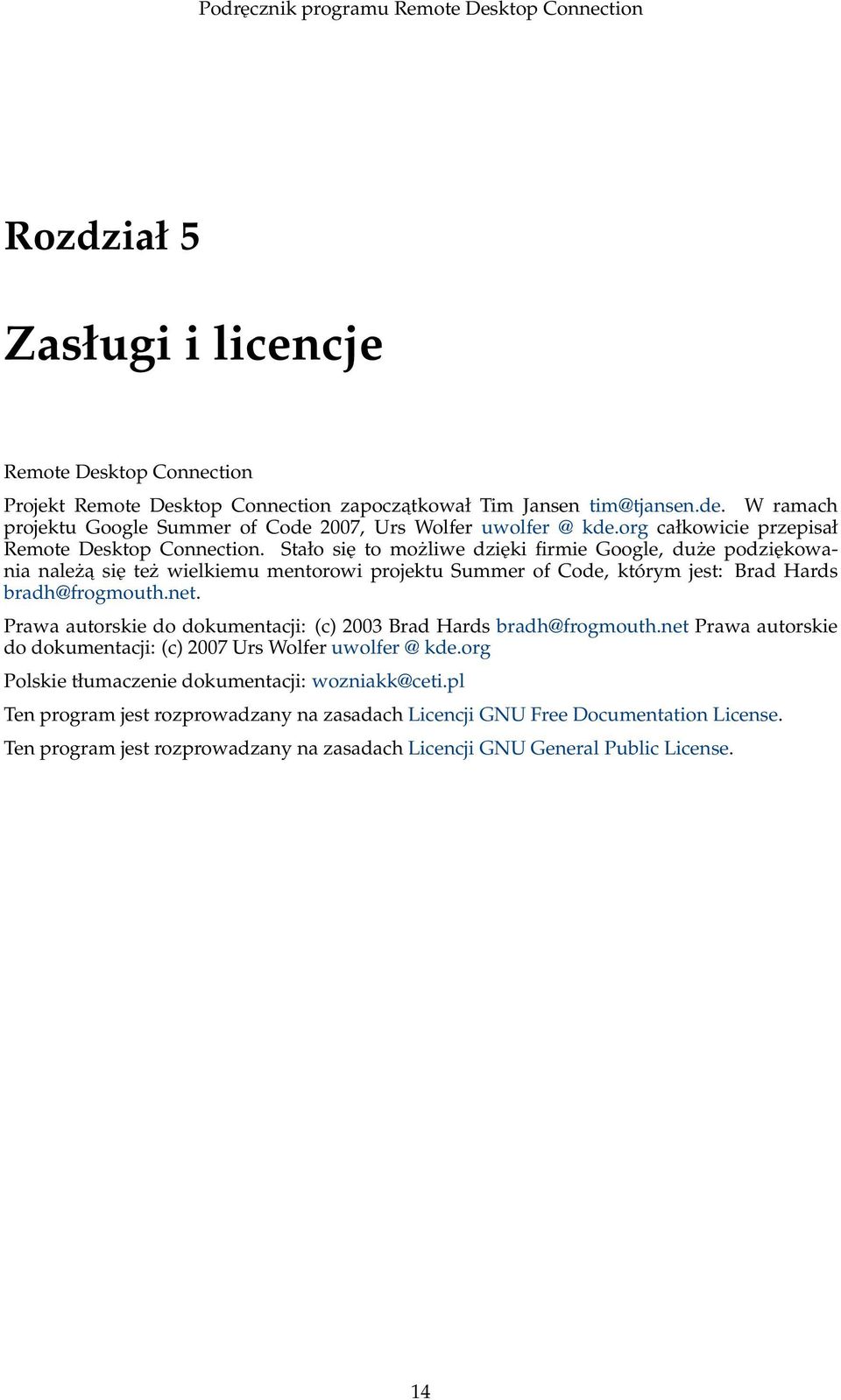 Stało się to możliwe dzięki firmie Google, duże podziękowania należa się też wielkiemu mentorowi projektu Summer of Code, którym jest: Brad Hards bradh@frogmouth.net.