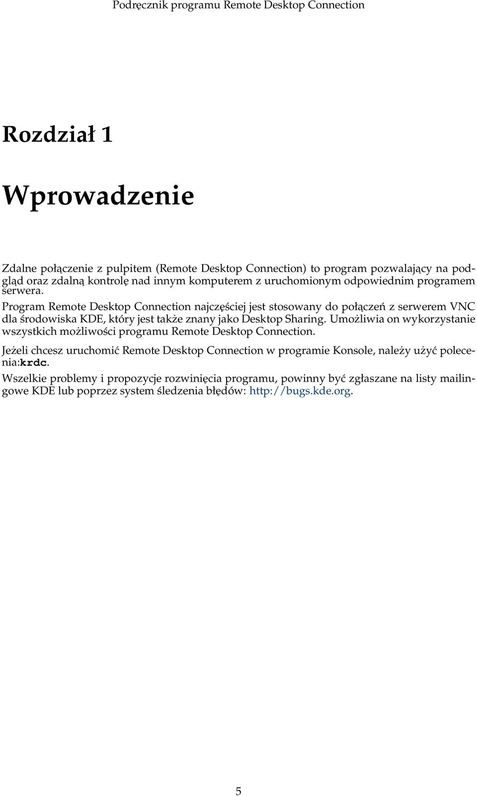 Program Remote Desktop Connection najczęściej jest stosowany do połaczeń z serwerem VNC dla środowiska KDE, który jest także znany jako Desktop Sharing.