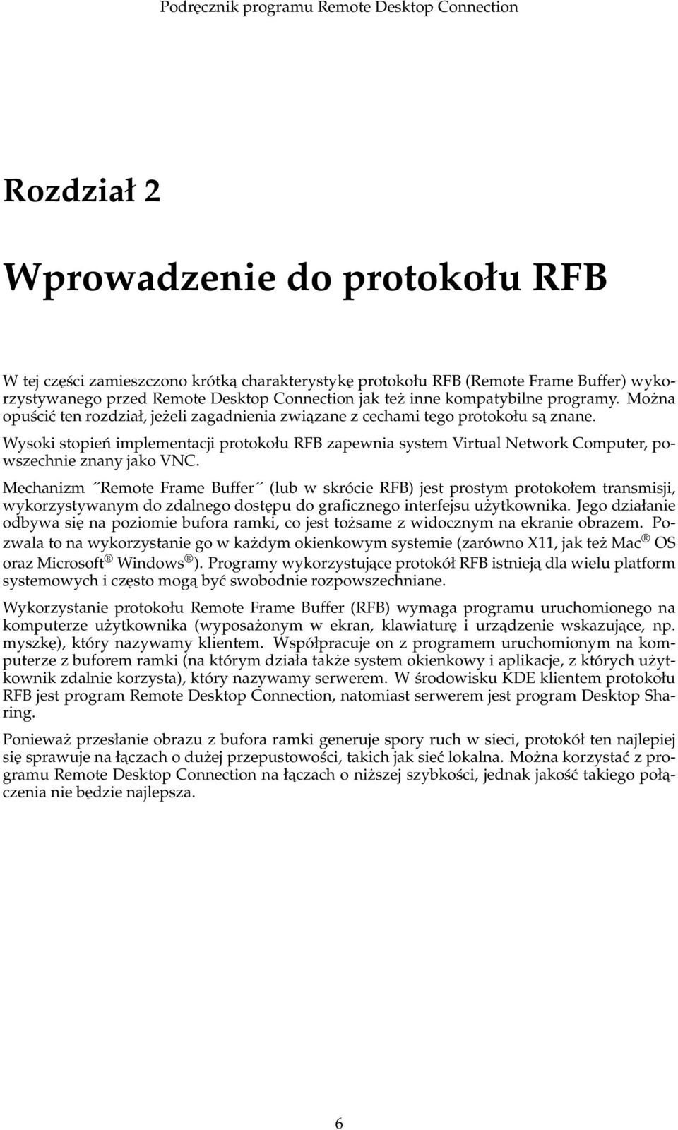 Wysoki stopień implementacji protokołu RFB zapewnia system Virtual Network Computer, powszechnie znany jako VNC.