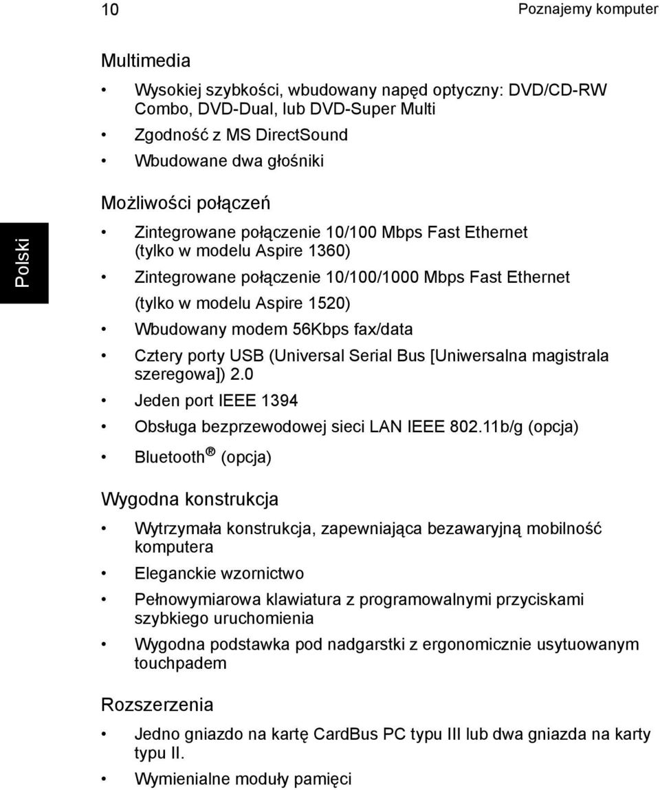 Cztery porty USB (Universal Serial Bus [Uniwersalna magistrala szeregowa]) 2.0 Jeden port IEEE 1394 Obsługa bezprzewodowej sieci LAN IEEE 802.