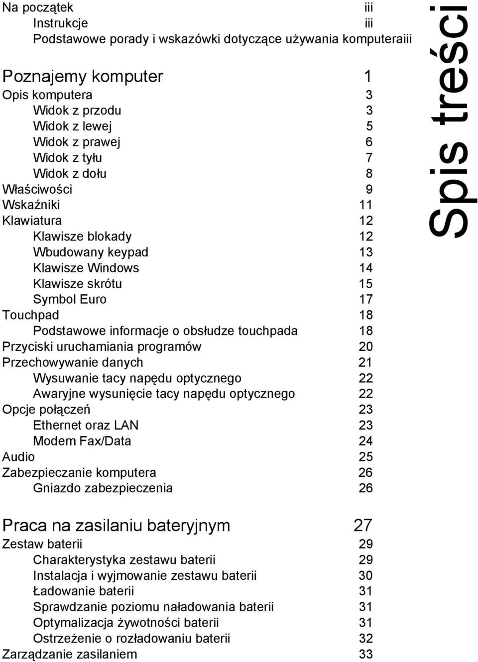 touchpada 18 Przyciski uruchamiania programów 20 Przechowywanie danych 21 Wysuwanie tacy napędu optycznego 22 Awaryjne wysunięcie tacy napędu optycznego 22 Opcje połączeń 23 Ethernet oraz LAN 23