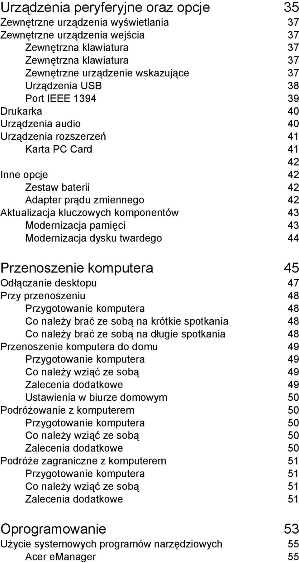 komponentów 43 Modernizacja pamięci 43 Modernizacja dysku twardego 44 Przenoszenie komputera 45 Odłączanie desktopu 47 Przy przenoszeniu 48 Przygotowanie komputera 48 Co należy brać ze sobą na