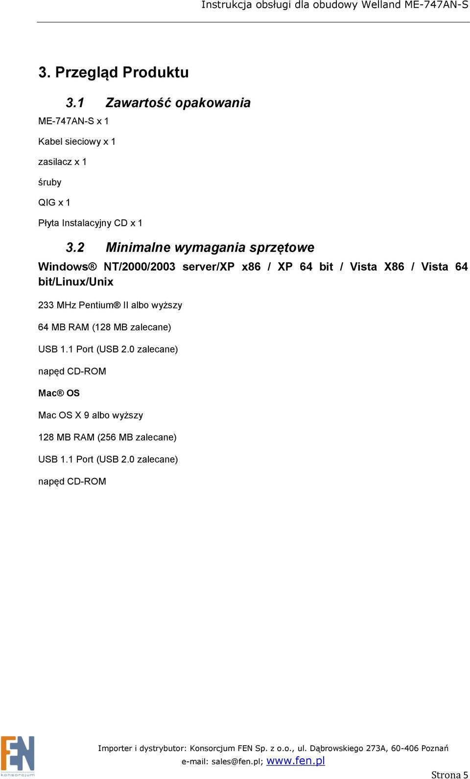 2 Minimalne wymagania sprzętowe Windows NT/2000/2003 server/xp x86 / XP 64 bit / Vista X86 / Vista 64 bit/linux/unix