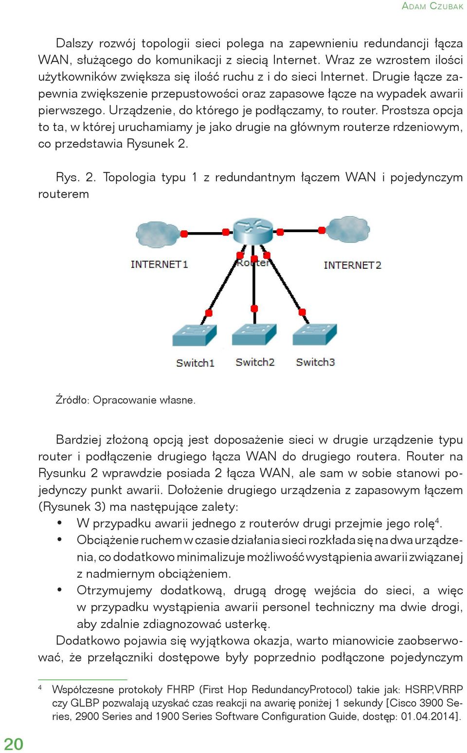 Urządzenie, do którego je podłączamy, to router. Prostsza opcja to ta, w której uruchamiamy je jako drugie na głównym routerze rdzeniowym, co przedstawia Rysunek 2.