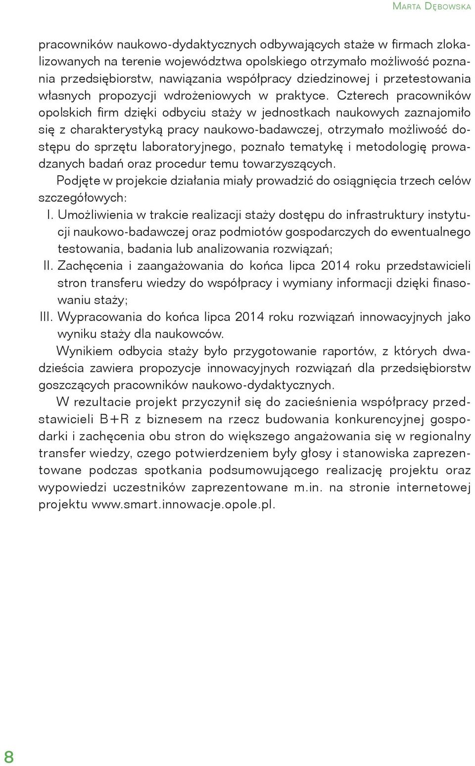 Czterech pracowników opolskich firm dzięki odbyciu staży w jednostkach naukowych zaznajomiło się z charakterystyką pracy naukowo-badawczej, otrzymało możliwość dostępu do sprzętu laboratoryjnego,