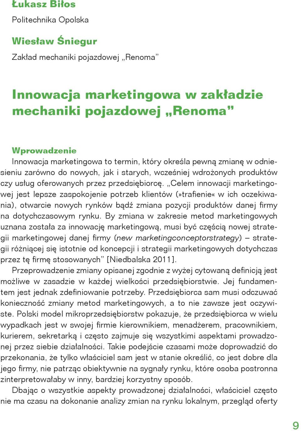 Celem innowacji marketingowej jest lepsze zaspokojenie potrzeb klientów (»trafienie«w ich oczekiwania), otwarcie nowych rynków bądź zmiana pozycji produktów danej firmy na dotychczasowym rynku.