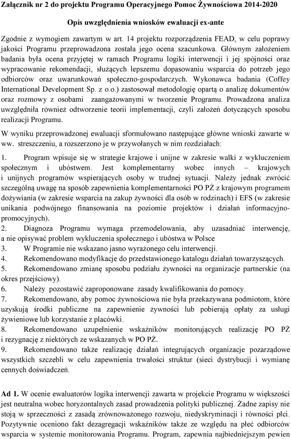 Głównym założeniem badania była ocena przyjętej w ramach Programu logiki interwencji i jej spójności oraz wypracowanie rekomendacji, służących lepszemu dopasowaniu wsparcia do potrzeb jego odbiorców