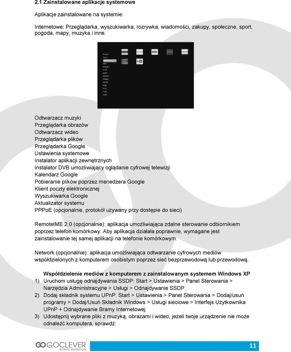 telewizji Kalendarz Google Pobieranie plików poprzez menedżera Google Klient poczty elektronicznej Wyszukiwarka Google Aktualizator systemu PPPoE (opcjonalnie, protokół używany przy dostępie do