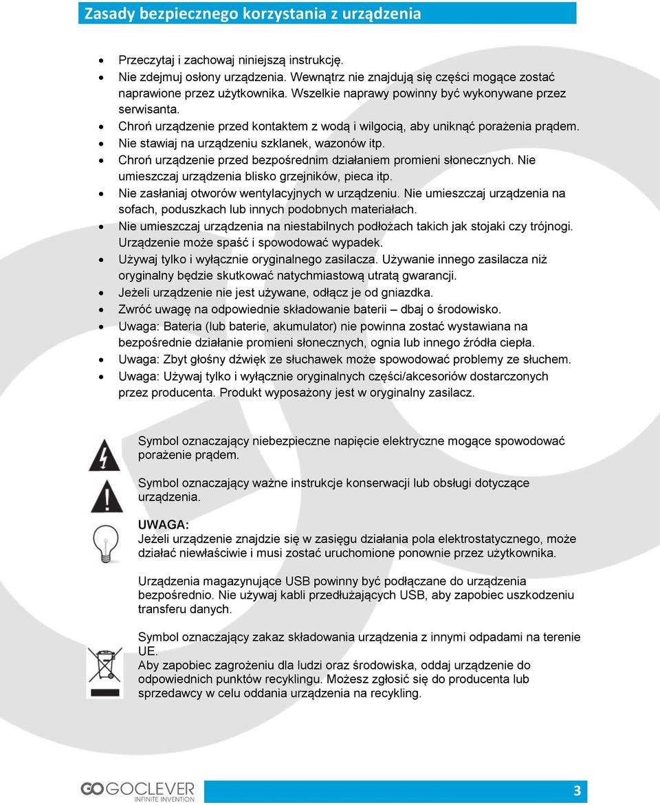 Chroń urządzenie przed bezpośrednim działaniem promieni słonecznych. Nie umieszczaj urządzenia blisko grzejników, pieca itp. Nie zasłaniaj otworów wentylacyjnych w urządzeniu.