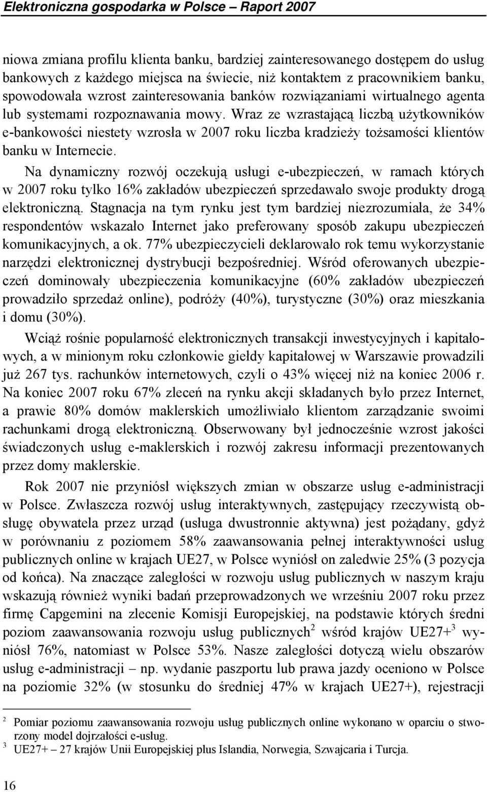 Wraz ze wzrastającą liczbą użytkowników e-bankowości niestety wzrosła w 2007 roku liczba kradzieży tożsamości klientów banku w Internecie.