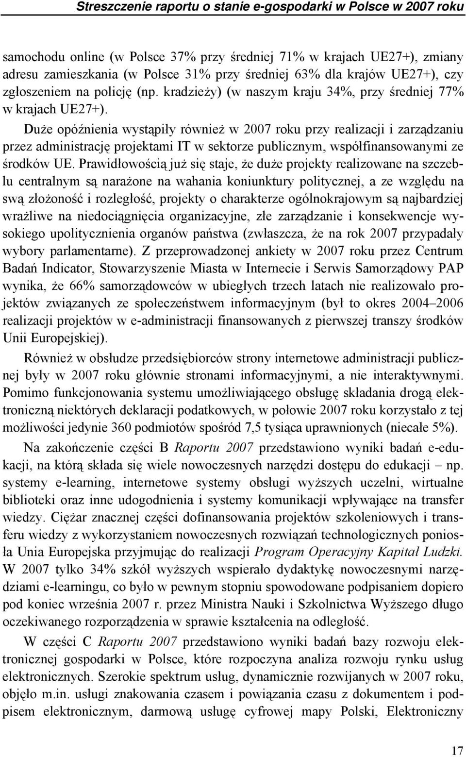 Duże opóźnienia wystąpiły również w 2007 roku przy realizacji i zarządzaniu przez administrację projektami IT w sektorze publicznym, współfinansowanymi ze środków UE.