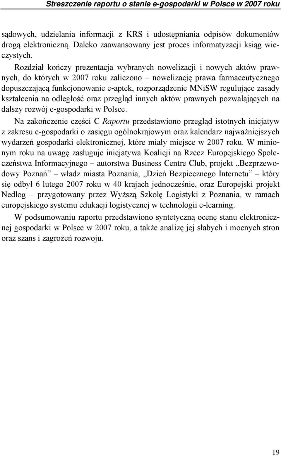 Rozdział kończy prezentacja wybranych nowelizacji i nowych aktów prawnych, do których w 2007 roku zaliczono nowelizację prawa farmaceutycznego dopuszczającą funkcjonowanie e-aptek, rozporządzenie