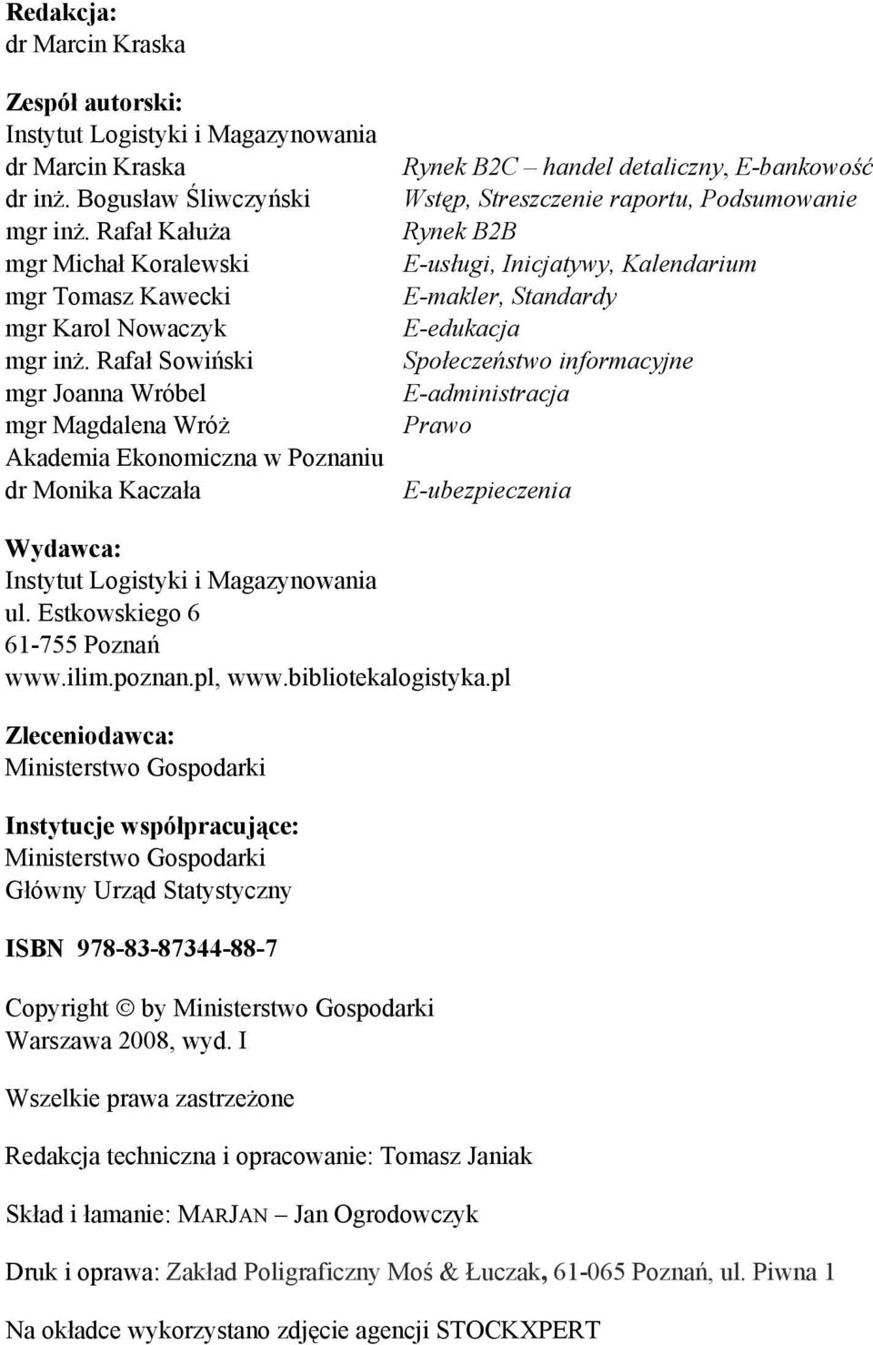 Rafał Sowiński mgr Joanna Wróbel mgr Magdalena Wróż Akademia Ekonomiczna w Poznaniu dr Monika Kaczała Rynek B2C handel detaliczny, E-bankowość Wstęp, Streszczenie raportu, Podsumowanie Rynek B2B