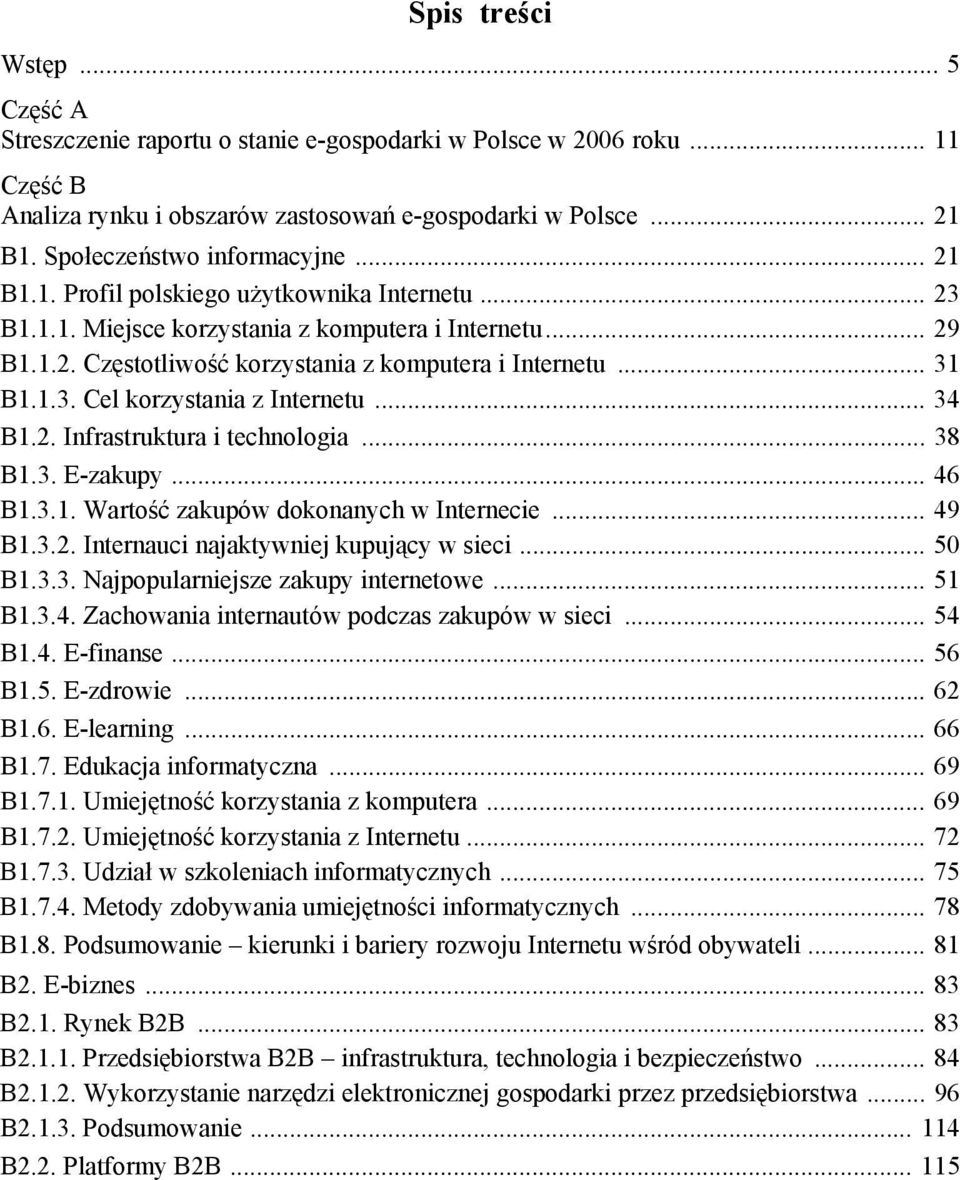 .. 31 B1.1.3. Cel korzystania z Internetu... 34 B1.2. Infrastruktura i technologia... 38 B1.3. E-zakupy... 46 B1.3.1. Wartość zakupów dokonanych w Internecie... 49 B1.3.2. Internauci najaktywniej kupujący w sieci.