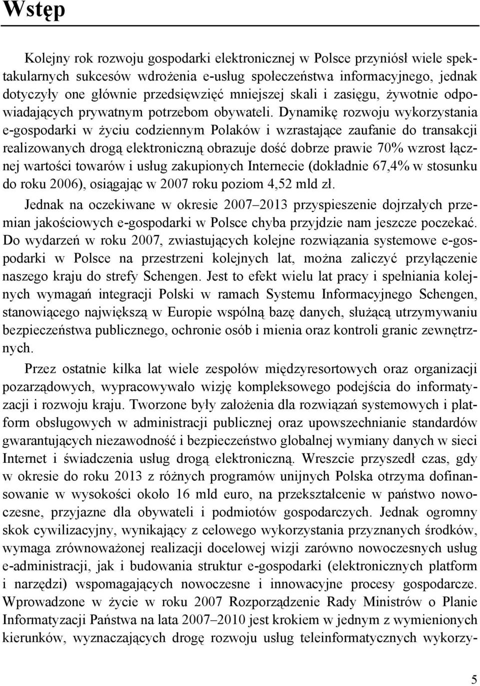 Dynamikę rozwoju wykorzystania e-gospodarki w życiu codziennym Polaków i wzrastające zaufanie do transakcji realizowanych drogą elektroniczną obrazuje dość dobrze prawie 70% wzrost łącznej wartości