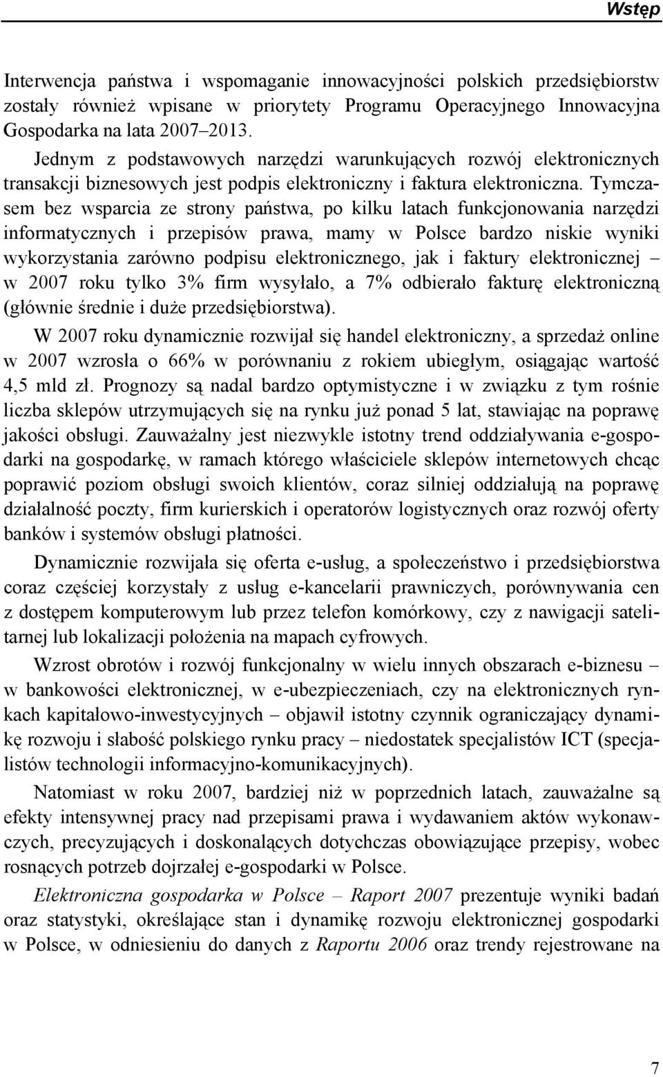 Tymczasem bez wsparcia ze strony państwa, po kilku latach funkcjonowania narzędzi informatycznych i przepisów prawa, mamy w Polsce bardzo niskie wyniki wykorzystania zarówno podpisu elektronicznego,