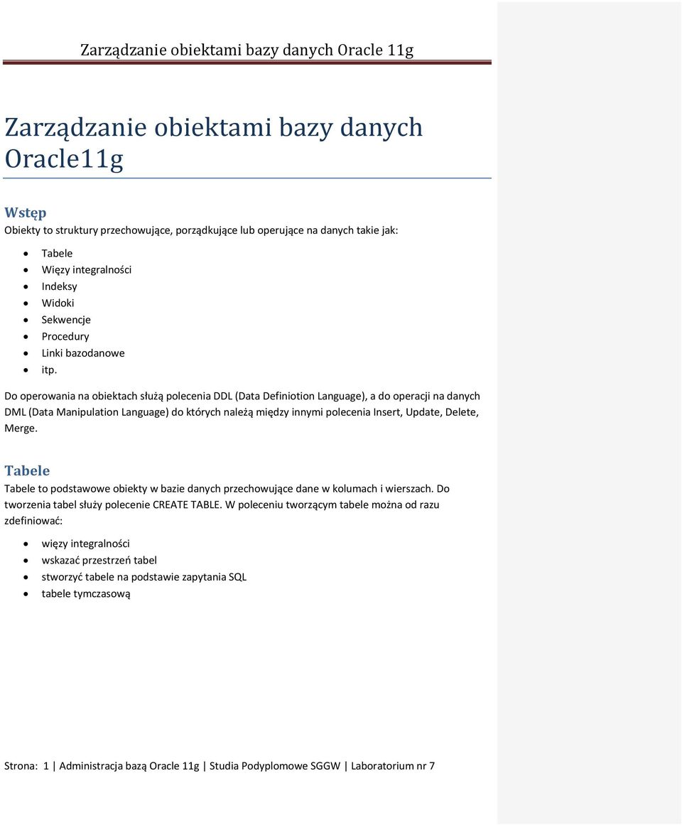 Do operowania na obiektach służą polecenia DDL (Data Definiotion Language), a do operacji na danych DML (Data Manipulation Language) do których należą między innymi polecenia Insert, Update, Delete,