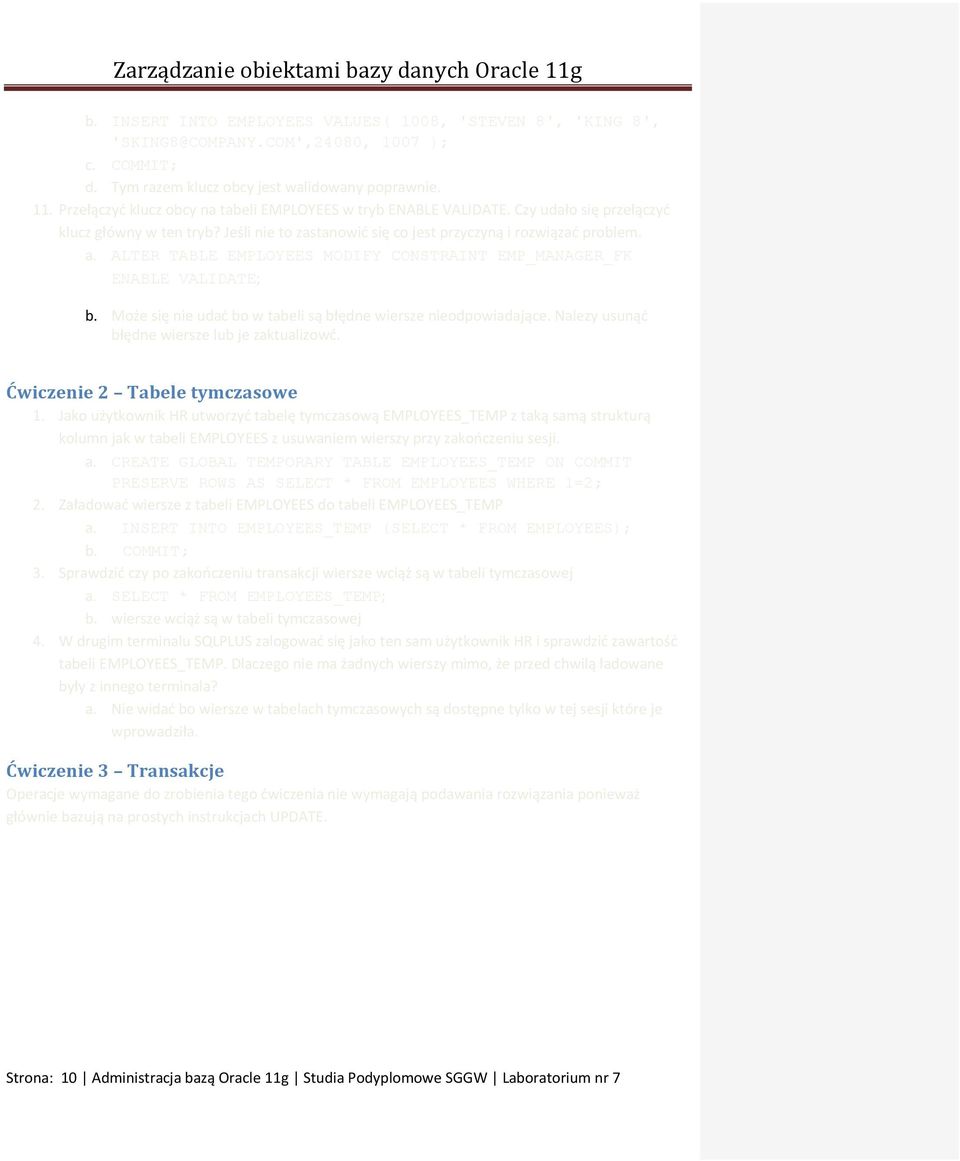 ALTER TABLE EMPLOYEES MODIFY CONSTRAINT EMP_MANAGER_FK ENABLE VALIDATE; b. Może się nie udać bo w tabeli są błędne wiersze nieodpowiadające. Nalezy usunąć błędne wiersze lub je zaktualizowć.