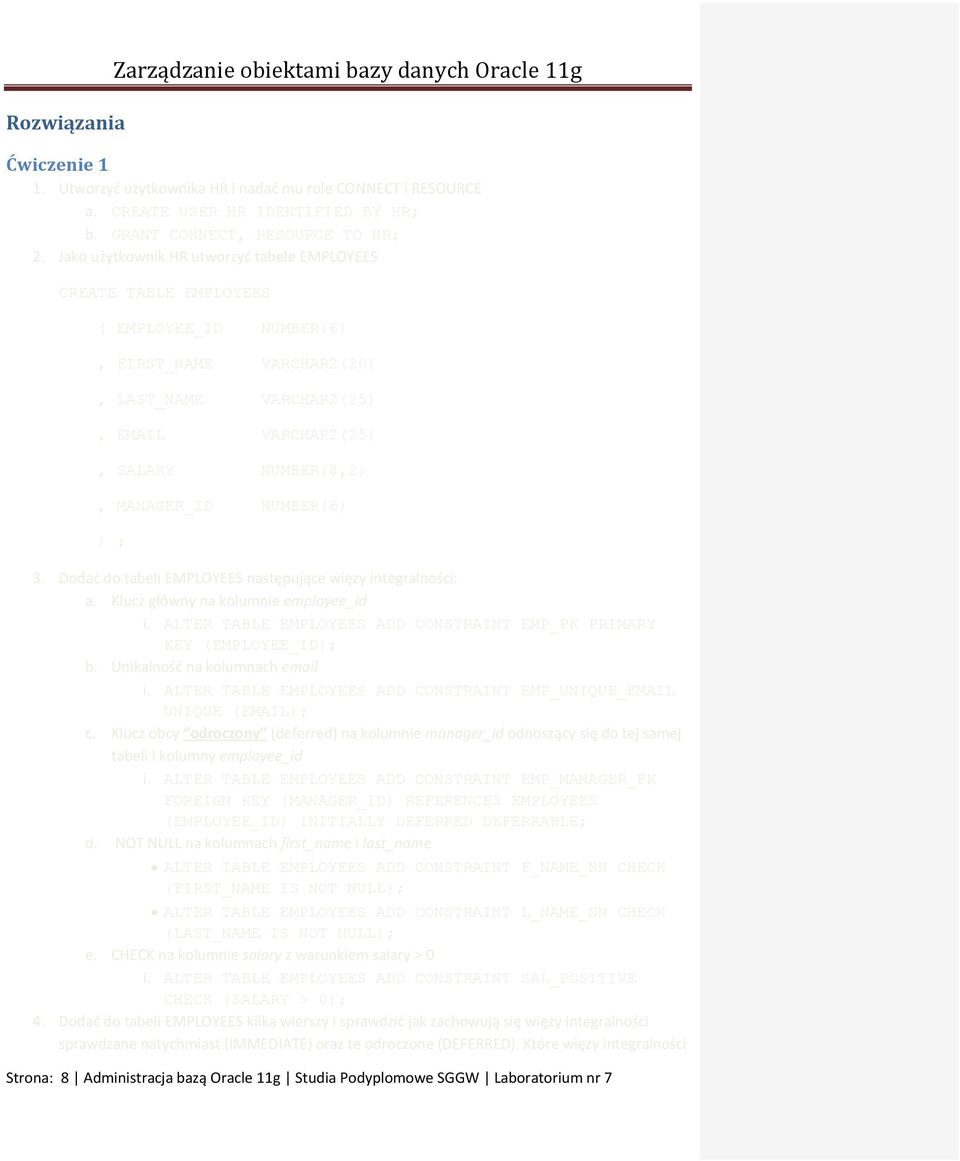 Jako użytkownik HR utworzyć tabele EMPLOYEES CREATE TABLE EMPLOYEES ( EMPLOYEE_ID NUMBER(6), FIRST_NAME VARCHAR2(20), LAST_NAME VARCHAR2(25), EMAIL VARCHAR2(25), SALARY NUMBER(8,2), MANAGER_ID