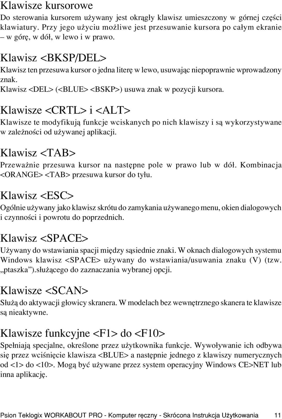 Klawisz <BKSP/DEL> Klawisz ten przesuwa kursor o jedna literê w lewo, usuwaj¹c niepoprawnie wprowadzony znak. Klawisz <DEL> (<BLUE> <BSKP>) usuwa znak w pozycji kursora.