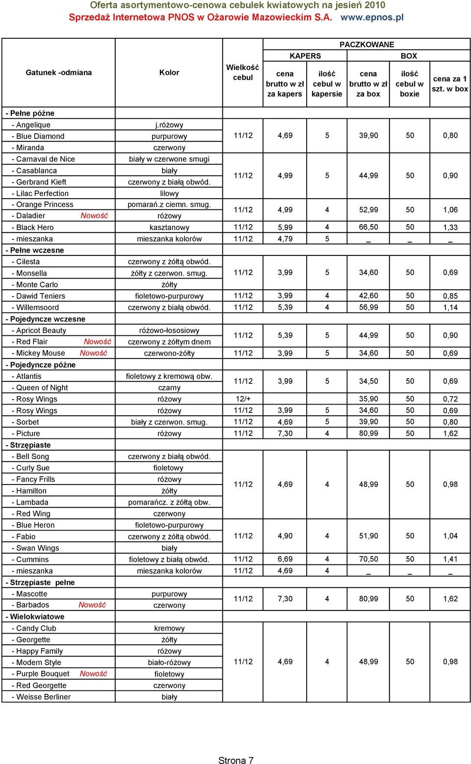 - Daladier Nowość różowy - Black Hero kasztanowy,99 4 66, 1,33 - mieszanka mieszanka kolorów 4,79 _ - Pełne wczesne - Cilesta czerwony z żółtą obwód. - Monsella żółty z czerwon. smug.