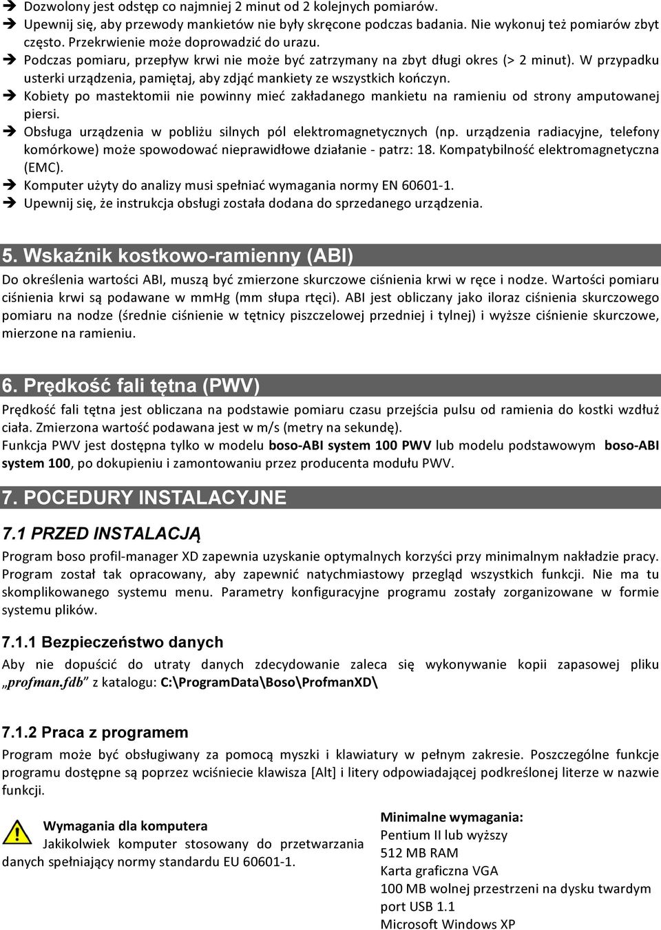 W przypadku usterki urządzenia, pamiętaj, aby zdjąć mankiety ze wszystkich kończyn. Kobiety po mastektomii nie powinny mieć zakładanego mankietu na ramieniu od strony amputowanej piersi.