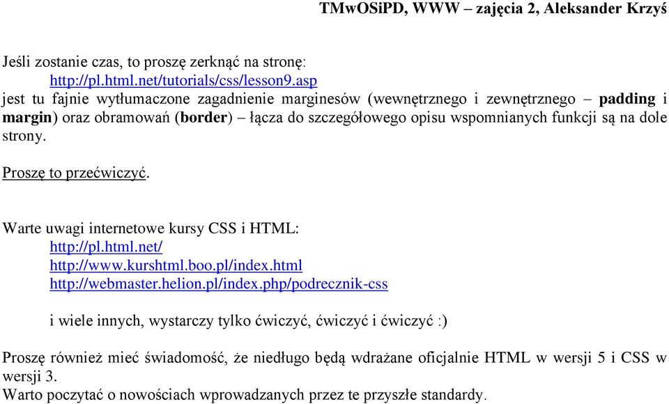 funkcji są na dole strony. Proszę to przećwiczyć. Warte uwagi internetowe kursy CSS i HTML: http://pl.html.net/ http://www.kurshtml.boo.pl/index.html http://webmaster.helion.