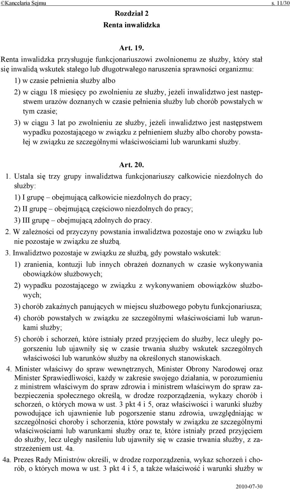 ciągu 18 miesięcy po zwolnieniu ze służby, jeżeli inwalidztwo jest następstwem urazów doznanych w czasie pełnienia służby lub chorób powstałych w tym czasie; 3) w ciągu 3 lat po zwolnieniu ze służby,