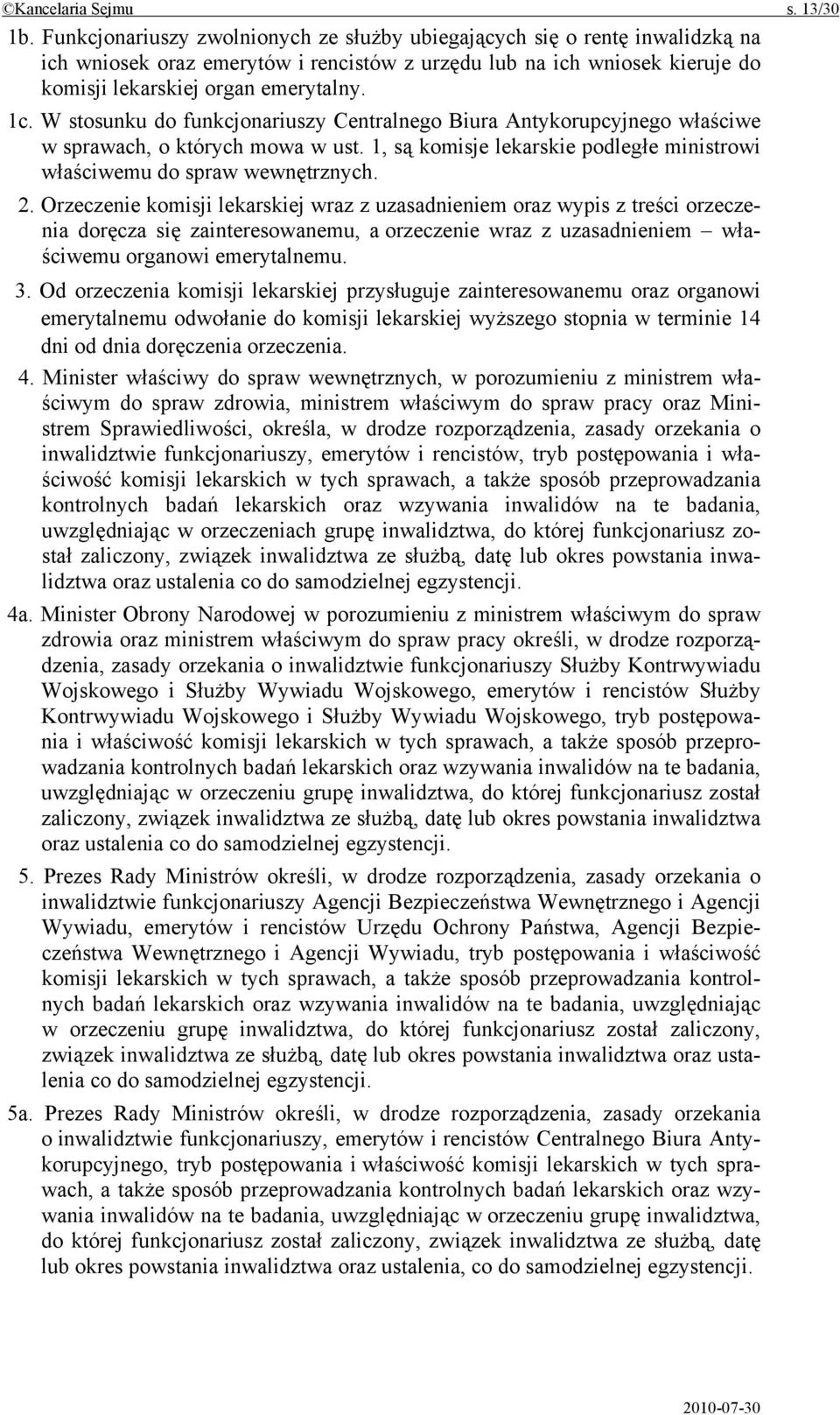 W stosunku do funkcjonariuszy Centralnego Biura Antykorupcyjnego właściwe w sprawach, o których mowa w ust. 1, są komisje lekarskie podległe ministrowi właściwemu do spraw wewnętrznych. 2.