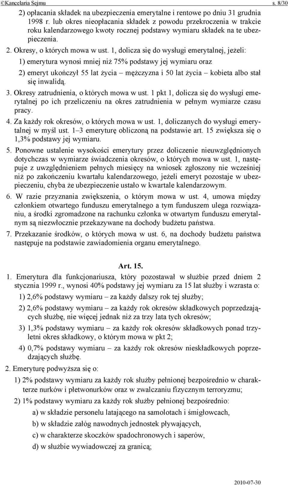 1, dolicza się do wysługi emerytalnej, jeżeli: 1) emerytura wynosi mniej niż 75% podstawy jej wymiaru oraz 2) emeryt ukończył 55 lat życia mężczyzna i 50 lat życia kobieta albo stał się inwalidą. 3.