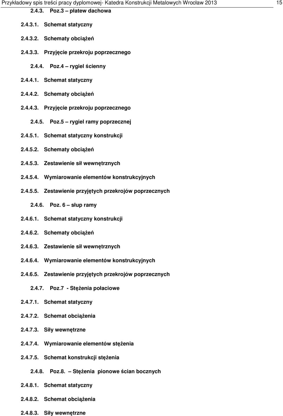 4.5.2. Schematy obciążeń 2.4.5.3. Zestawienie sił wewnętrznych 2.4.5.4. Wymiarowanie elementów konstrukcyjnych 2.4.5.5. Zestawienie przyjętych przekrojów poprzecznych 2.4.6. Poz. 6 słup ramy 2.4.6.1.