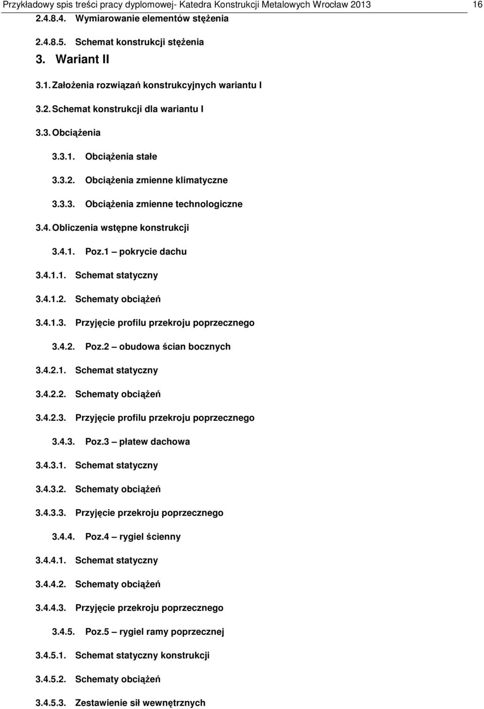 1 pokrycie dachu 3.4.1.1. Schemat statyczny 3.4.1.2. Schematy obciążeń 3.4.1.3. Przyjęcie profilu przekroju poprzecznego 3.4.2. Poz.2 obudowa ścian bocznych 3.4.2.1. Schemat statyczny 3.4.2.2. Schematy obciążeń 3.4.2.3. Przyjęcie profilu przekroju poprzecznego 3.4.3. Poz.3 płatew dachowa 3.