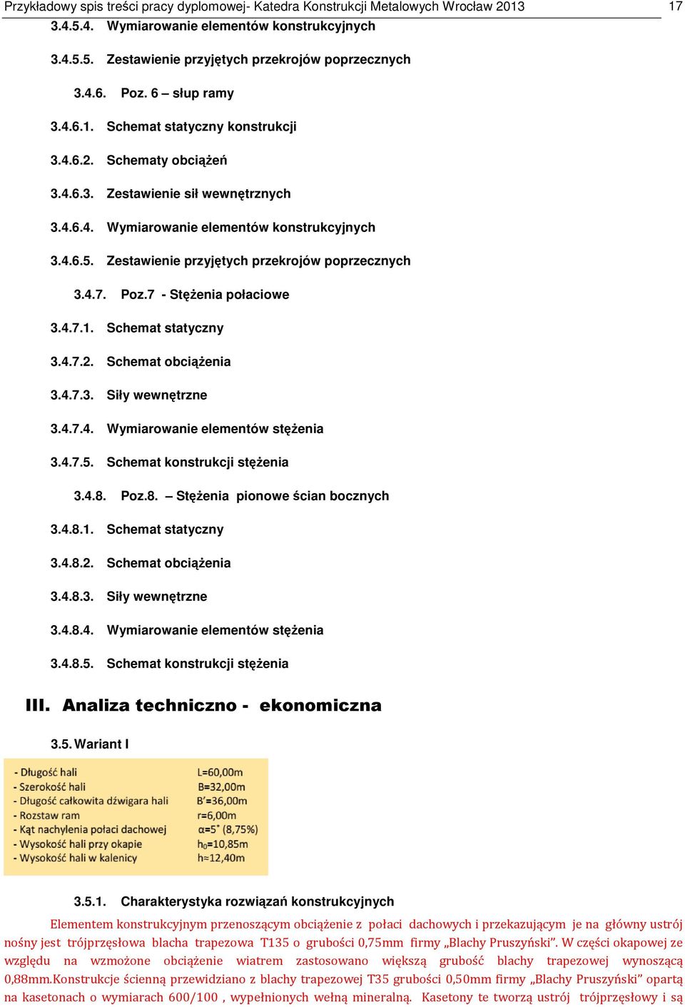 Zestawienie przyjętych przekrojów poprzecznych 3.4.7. Poz.7 - Stężenia połaciowe 3.4.7.1. Schemat statyczny 3.4.7.2. Schemat obciążenia 3.4.7.3. Siły wewnętrzne 3.4.7.4. Wymiarowanie elementów stężenia 3.