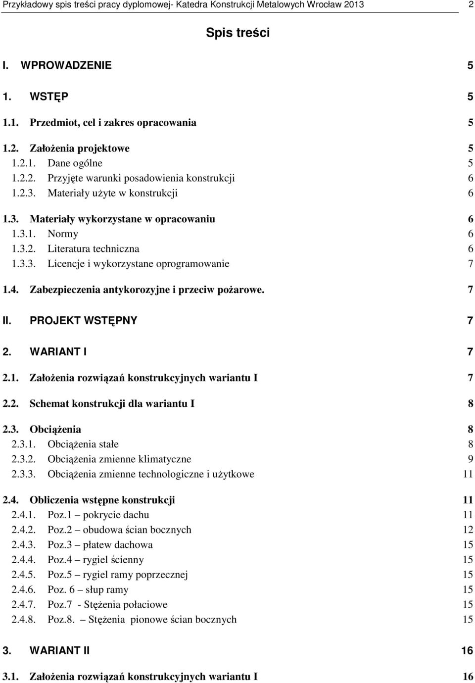 3.3. Licencje i wykorzystane oprogramowanie 7 1.4. Zabezpieczenia antykorozyjne i przeciw pożarowe. 7 II. PROJEKT WSTĘPNY 7 2. WARIANT I 7 2.1. Założenia rozwiązań konstrukcyjnych wariantu I 7 2.2. Schemat konstrukcji dla wariantu I 8 2.