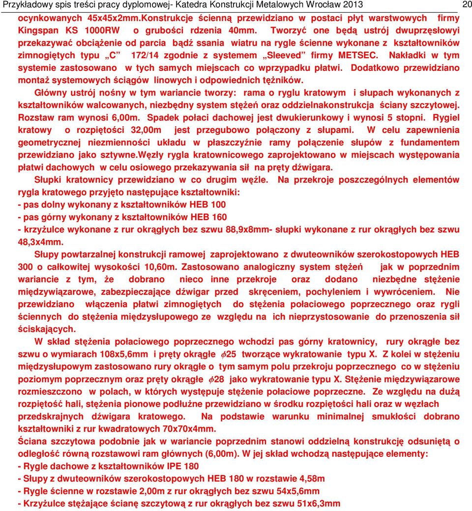 Tworzyć one będą ustrój dwuprzęsłowyi przekazywać obciążenie od parcia bądź ssania wiatru na rygle ścienne wykonane z kształtowników zimnogiętych typu C 172/14 zgodnie z systemem Sleeved firmy METSEC.