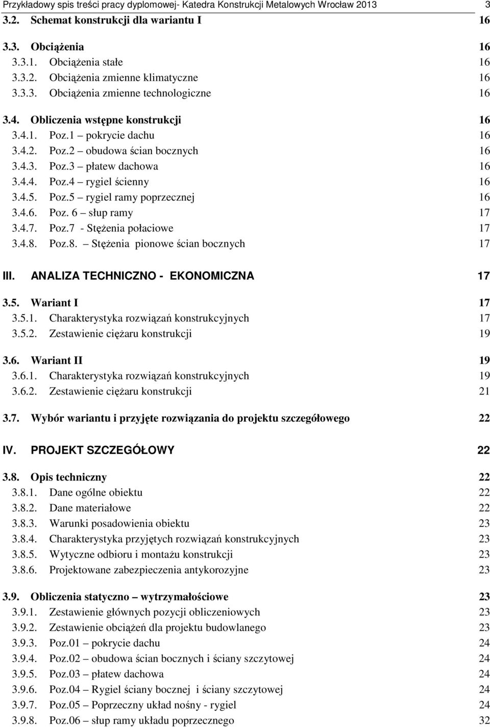 4.5. Poz.5 rygiel ramy poprzecznej 16 3.4.6. Poz. 6 słup ramy 17 3.4.7. Poz.7 - Stężenia połaciowe 17 3.4.8. Poz.8. Stężenia pionowe ścian bocznych 17 III. ANALIZA TECHNICZNO - EKONOMICZNA 17 3.5. Wariant I 17 3.