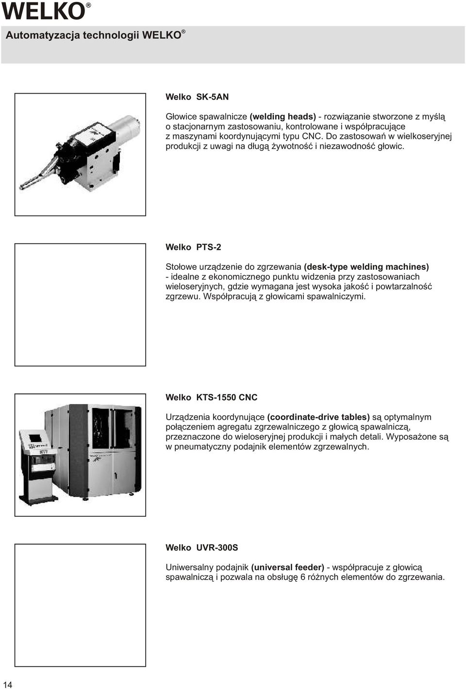 Welko PTS- Sto³owe urz¹dzenie do zgrzewania (desk-type welding machines) - idealne z ekonomicznego punktu widzenia przy zastosowaniach wieloseryjnych, gdzie wymagana jest wysoka jakoœæ i