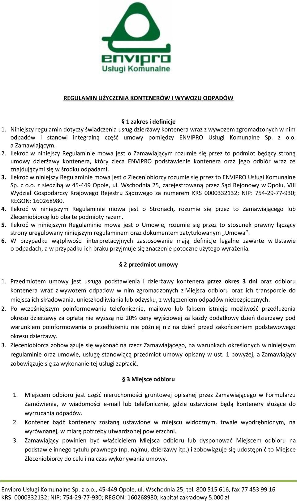 2. Ilekroć w niniejszy Regulaminie mowa jest o Zamawiającym rozumie się przez to podmiot będący stroną umowy dzierżawy kontenera, który zleca ENVIPRO podstawienie kontenera oraz jego odbiór wraz ze