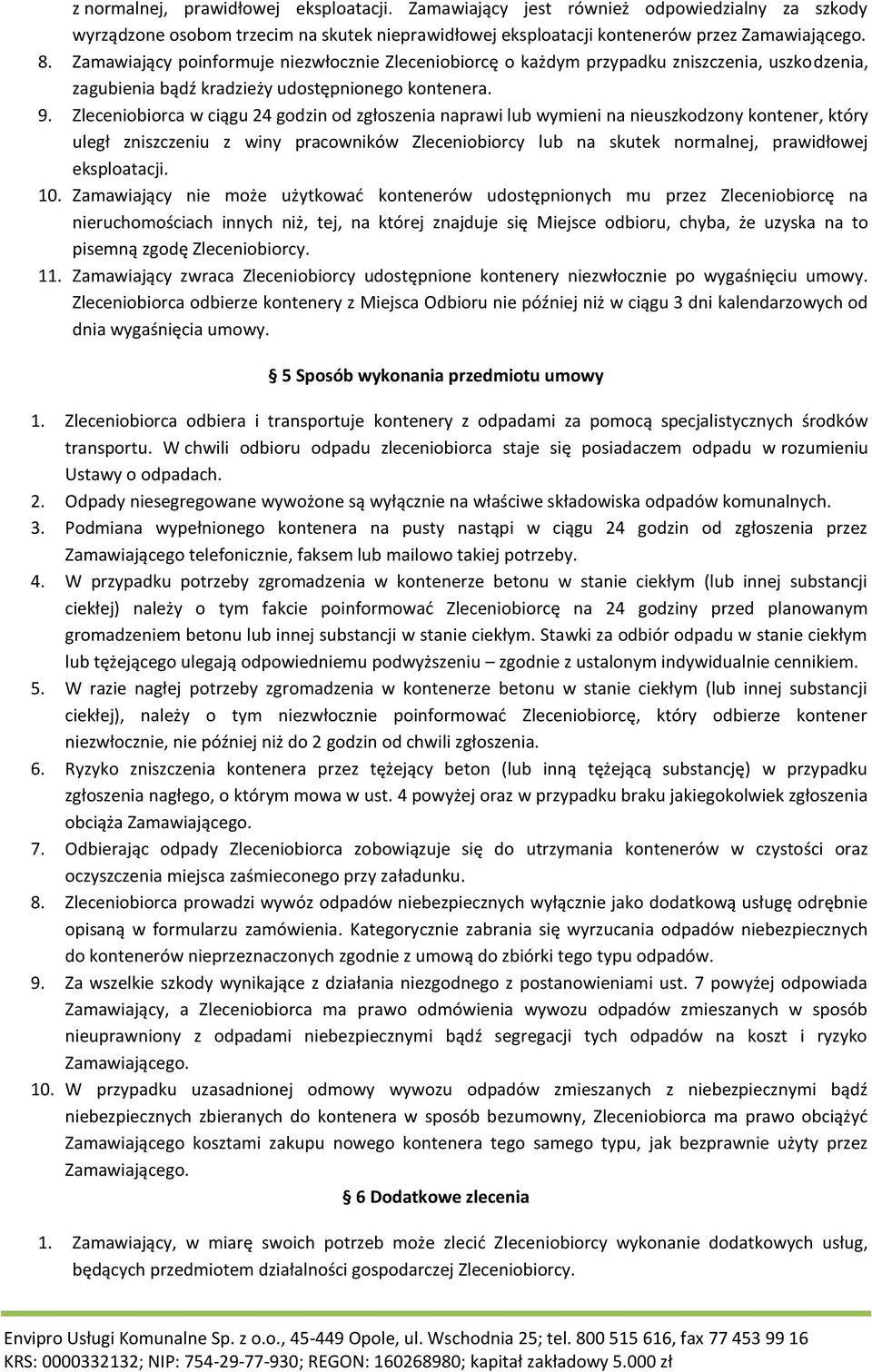 Zleceniobiorca w ciągu 24 godzin od zgłoszenia naprawi lub wymieni na nieuszkodzony kontener, który uległ zniszczeniu z winy pracowników Zleceniobiorcy lub na skutek normalnej, prawidłowej